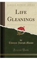 Life Gleanings (Classic Reprint): (English)