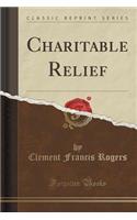Charitable Relief (Classic Reprint)