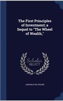 The First Principles of Investment; a Sequel to The Wheel of Wealth,