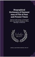 Biographical Dictionary of Eminent Men of Fife of Past and Present Times: Natives of the County, or Connected with It by Property, Residence, Office, Marriage, or Otherwise