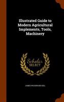 Illustrated Guide to Modern Agricultural Implements, Tools, Machinery