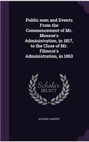 Public men and Events From the Commencement of Mr. Monroe's Administration, in 1817, to the Close of Mr. Filmore's Administration, in 1853