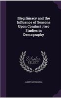 Illegitimacy and the Influence of Seasons Upon Conduct; two Studies in Demography