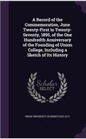 Record of the Commemoration, June Twenty-First to Twenty-Seventy, 1895, of the One Hundredth Anniversary of the Founding of Union College, Including a Sketch of Its History