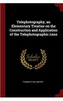 Telephotography, an Elementary Treatise on the Construction and Application of the Telephotographic Lens