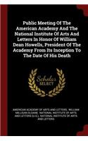 Public Meeting of the American Academy and the National Institute of Arts and Letters in Honor of William Dean Howells, President of the Academy from Its Inception to the Date of His Death