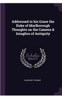 Addressed to his Grace the Duke of Marlborough Thoughts on the Cameos & Intaglios of Antiquity