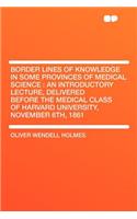 Border Lines of Knowledge in Some Provinces of Medical Science