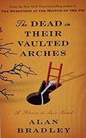 The Dead in Their Vaulted Arches: A Flavia de Luce Mystery Book 6