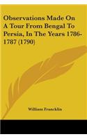 Observations Made On A Tour From Bengal To Persia, In The Years 1786-1787 (1790)