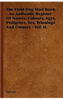 Field Dog Stud Book - An Authentic Register of Names, Colours, Ages, Pedigrees, Sex, Winnings and Owners - Vol. II.