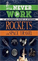 It'll Never Work: Rockets and Space Travel: An Accidental History of Inventions(It'll Never Work)