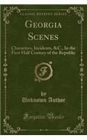 Georgia Scenes: Characters, Incidents, &c., in the First Half Century of the Republic (Classic Reprint)