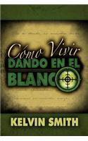 Como Vivir Dando En El Blanco: Un Estilo De Vida De Discipulado(Spanish)