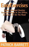 Easy Exercises: Simple Workout Routine For Busy People In The Office, At Home, Or On The Road(English)