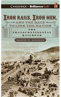 Iron Rails, Iron Men, and the Race to Link the Nation: The Story of the Transcontinental Railroad; Library Edition