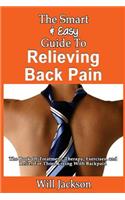 Smart & Easy Guide To Relieving Back Pain: The Book Of Natural Treatments, Therapy, Exercises, and Relief For Those Living With Backpain