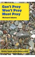 Can't Pray, Won't Pray, Must Pray: Wrestling honestly with the problems of prayer(English)