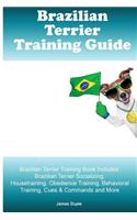 Brazilian Terrier Training Guide. Brazilian Terrier Training Book Includes: Brazilian Terrier Socializing, Housetraining, Obedience Training, Behavioral Training, Cues & Commands and More