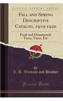 Fall and Spring Descriptive Catalog, 1919-1920: Fruit and Ornamental Trees, Vines, Etc (Classic Reprint): Fruit and Ornamental Trees, Vines, Etc (Classic Reprint)