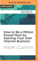 How to Be a Million Pound Mum by Starting Your Own Internet Business