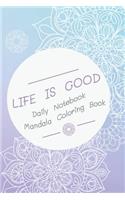 LIFE IS GOOD Daily Notebook Mandala Coloring Book: Coloring Journal - Notebook and Mandala coloring books for adults