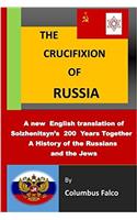 The Crucifixion of Russia: A History of the Russians and the Jews a New English Translation of Solzhenitsyn’s 200 Years Together