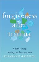 Forgiveness after Trauma: A Path to Find Healing and Empowerment