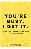 You're Busy. I Get It.
