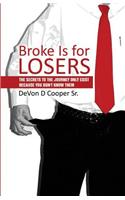Broke Is for Losers: The Secrets to the Journey Only Exist Because You Don't Know Them