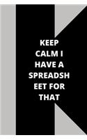 Keep Calm I Have A Spreadsheet For That