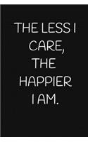 The Less I Care, the Happier I Am.