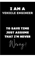 I Am A Vehicle Engineer To Save Time Just Assume That I'm Never Wrong!