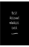 Best Account Manager. Ever: Funny Office Notebook/Journal For Women/Men/Coworkers/Boss/Business Woman/Funny office work desk humor/ Stress Relief Anger Management Journal(6x9 i