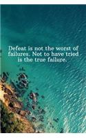 Defeat is not the worst of failures. Not to have tried is the true failure.: Daily Motivation Quotes Journal for Work, School, and Personal Writing - 6x9 120 pages