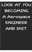 Look At You Becoming a Aerospace engineer and shit notebook Gift