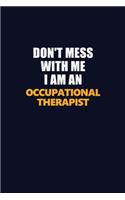 Don't Mess With Me Because I Am An Occupational Therapist