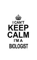 I Can't Keep Calm I'm A Biologist