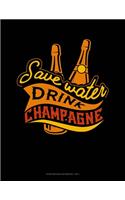 Save Water Drink Champagne