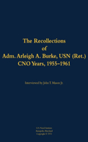 The Recollections of Adm. Arleigh A. Burke, USN (Ret.), CNO Years, 1955-1961