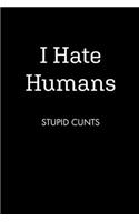 I Hate Humans STUPID CUNTS