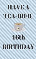 HAVE A TEA-RIFIC 46th Birthday: Funny 46th Birthday Gift tea Pun Journal / Notebook / Diary (6 x 9 - 110 Blank Lined Pages)