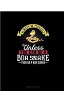 Always Be Yourself Unless You Can Be A Boa Snake Then Be A Boa Snake