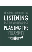It May Look Like I'm Listening, but in My Head I'm Playing the Trumpet: Trumpet Gift for Music Lovers - Funny Saying Blank Lined Journal or Notebook for Musicians