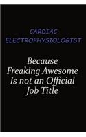 Cardiac electrophysiologist Because Freaking Awesome Is Not An Official Job Title: Career journal, notebook and writing journal for encouraging men, women and kids. A framework for building your career.