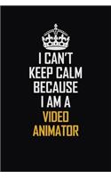 I Can't Keep Calm Because I Am A video animator: Motivational Career Pride Quote 6x9 Blank Lined Job Inspirational Notebook Journal