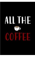 All The Coffee: Line Journal, Diary Or Notebook For Coffee Lover. 110 Story Paper Pages. 6 in x 9 in Cover.