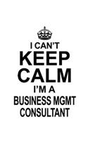 I Can't Keep Calm I'm A Business Mgmt Consultant: Unique Business Mgmt Consultant Notebook, Business Management Consultant Journal Gift, Diary, Doodle Gift or Notebook - 6 x 9 Compact Size, 109 Blan