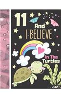 11 And I Believe In The Turtles: Turtle Journal For To Do List And To Write In - Cute Turtle Gift For Girls Age 11 Years Old - Blank Lined Writing Diary For Kids
