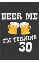 Beer Me I'm Turning 30 Notebook: Lined Journal, 120 Pages, 6 x 9, Affordable Gift Journal Matte Finish